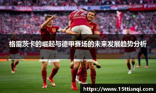 格雷茨卡的崛起与德甲赛场的未来发展趋势分析